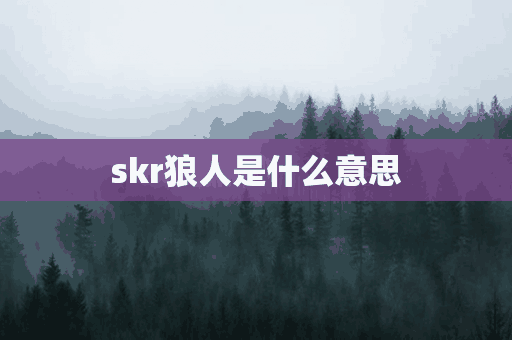 skr狼人是什么意思(狼人soul是干什么的)